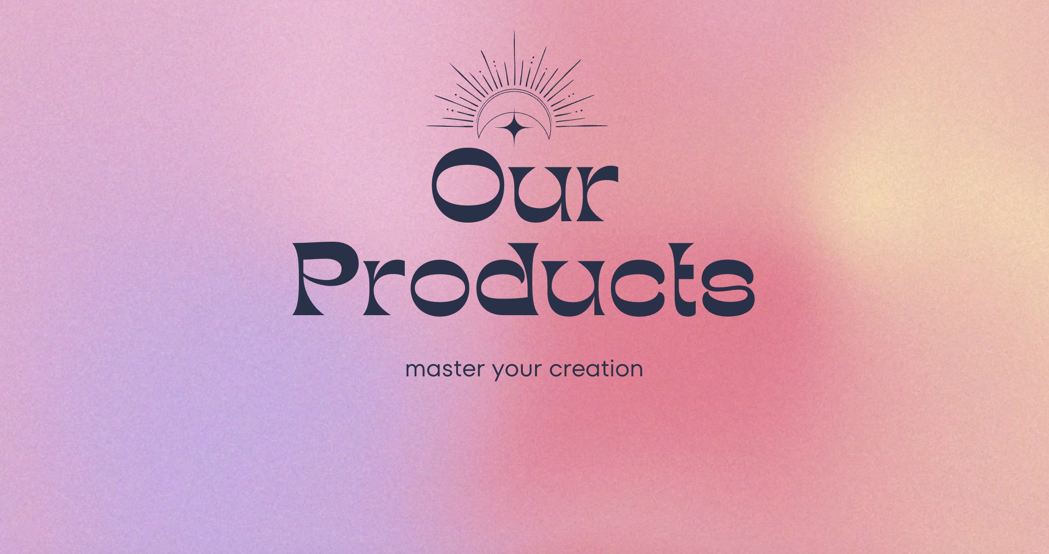 Our Products — master your creation